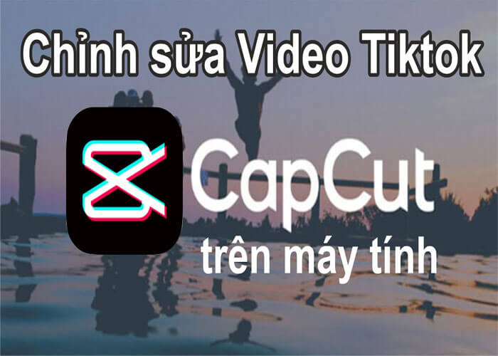 Capcut chỉnh sửa video tik tok
